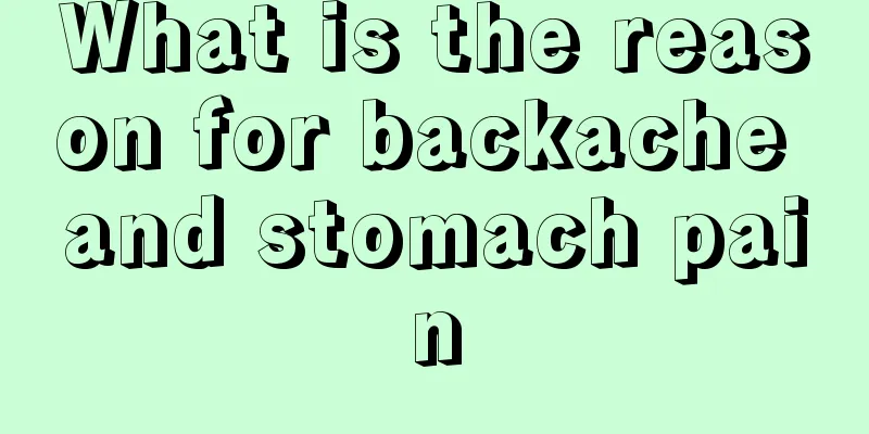 What is the reason for backache and stomach pain