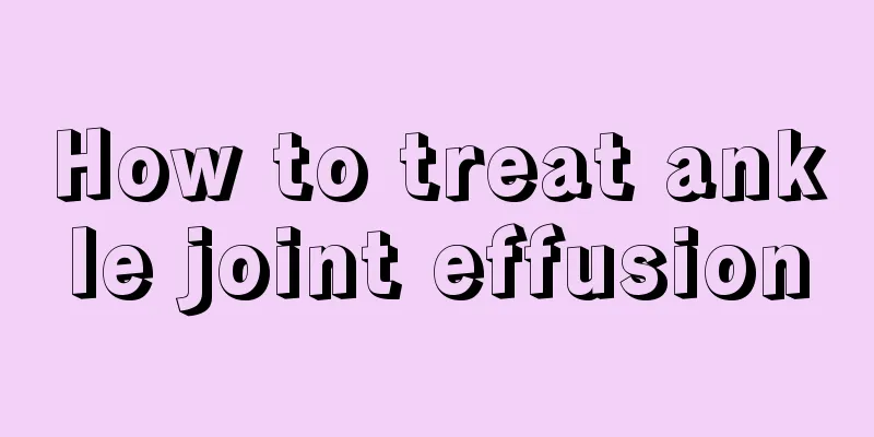 How to treat ankle joint effusion