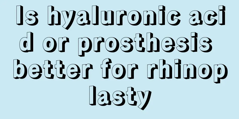 Is hyaluronic acid or prosthesis better for rhinoplasty