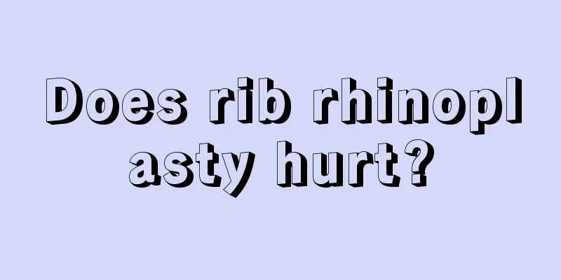 Does rib rhinoplasty hurt?