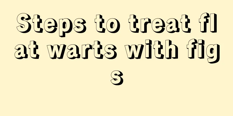 Steps to treat flat warts with figs
