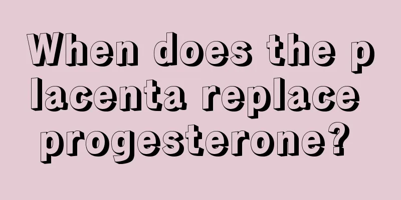 When does the placenta replace progesterone? 