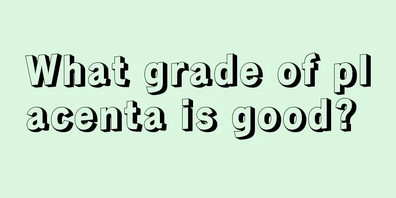 What grade of placenta is good? 