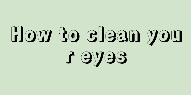 How to clean your eyes