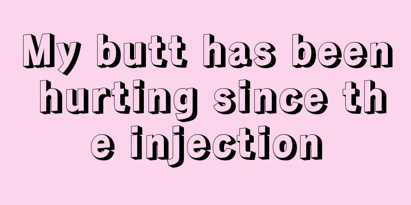 My butt has been hurting since the injection