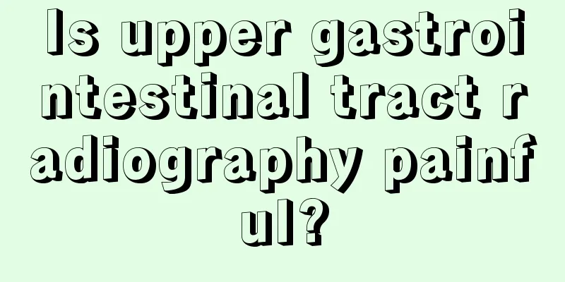 Is upper gastrointestinal tract radiography painful?