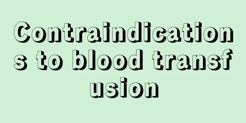 Contraindications to blood transfusion