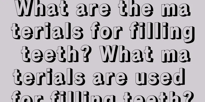 What are the materials for filling teeth? What materials are used for filling teeth?