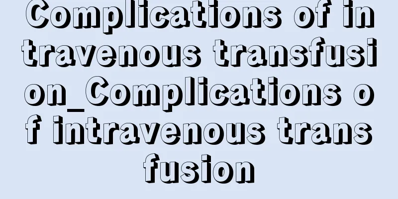 Complications of intravenous transfusion_Complications of intravenous transfusion