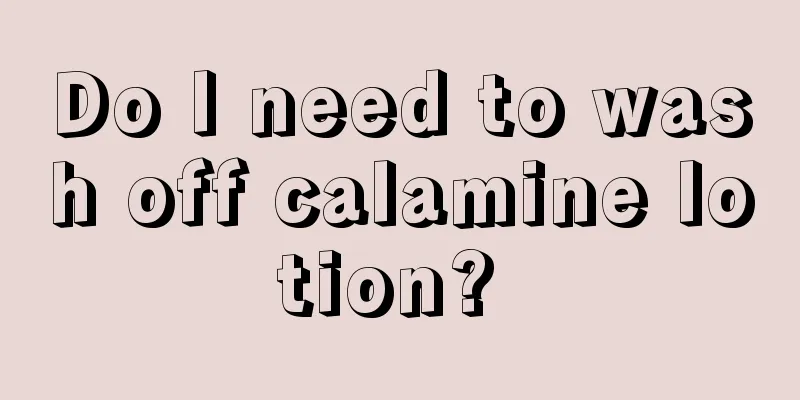 Do I need to wash off calamine lotion? 