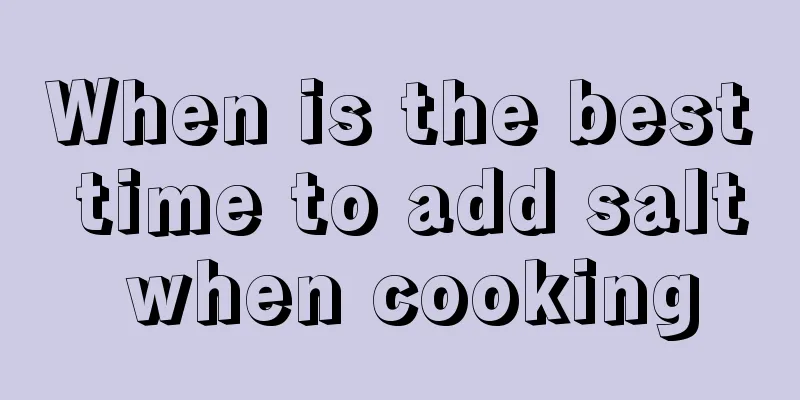 When is the best time to add salt when cooking