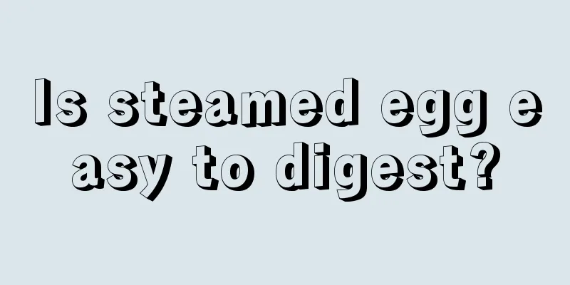 Is steamed egg easy to digest?