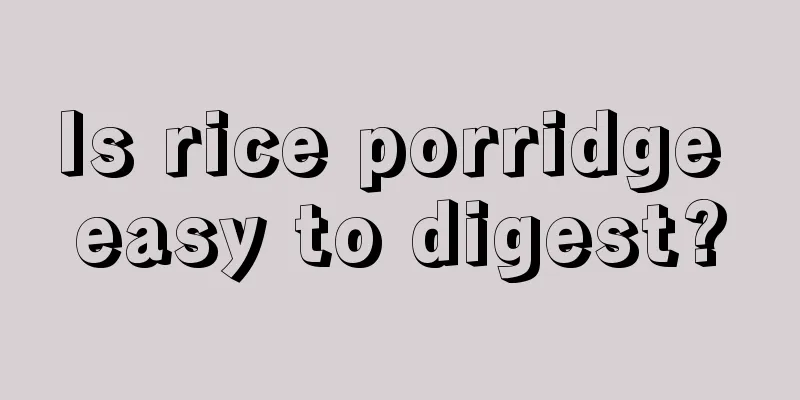 Is rice porridge easy to digest?