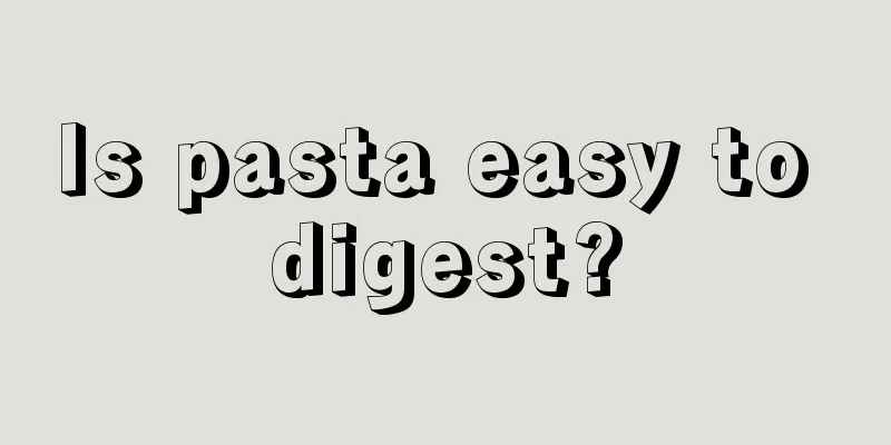 Is pasta easy to digest?