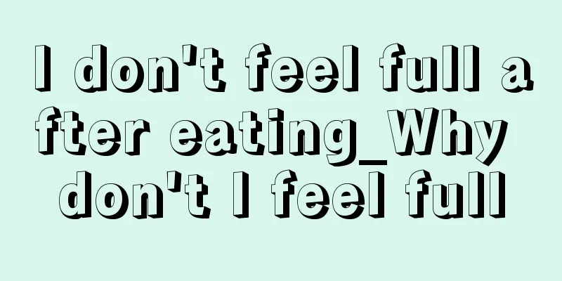 I don't feel full after eating_Why don't I feel full