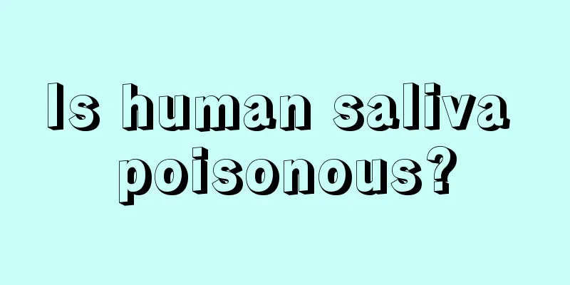 Is human saliva poisonous?
