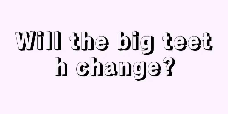 Will the big teeth change?