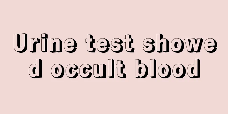 Urine test showed occult blood