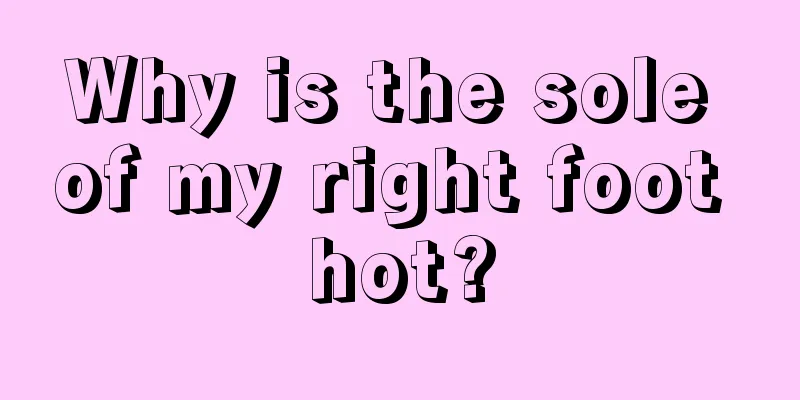 Why is the sole of my right foot hot?