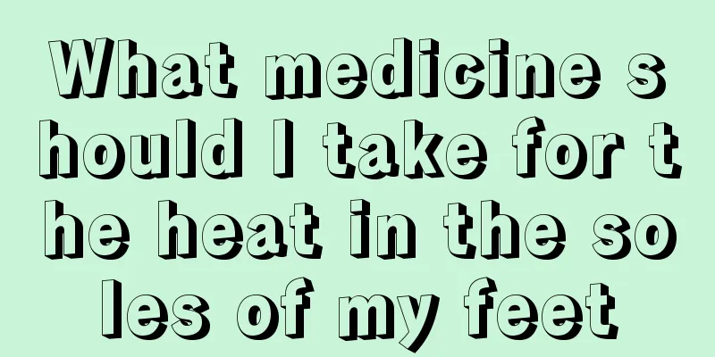 What medicine should I take for the heat in the soles of my feet