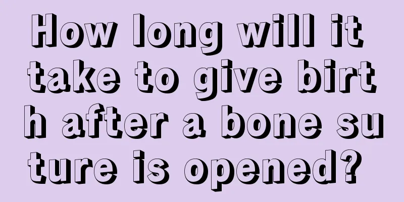 How long will it take to give birth after a bone suture is opened? 
