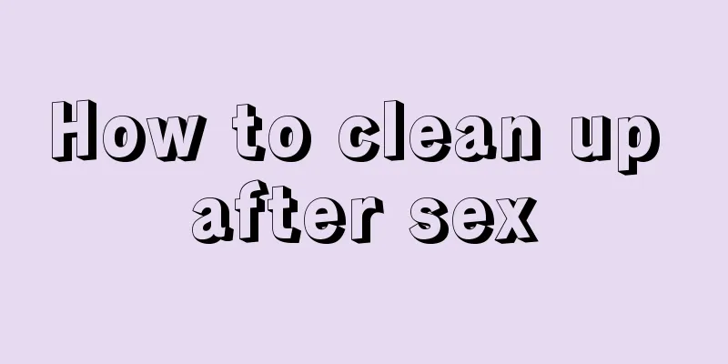 How to clean up after sex