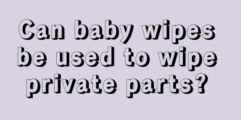 Can baby wipes be used to wipe private parts? 
