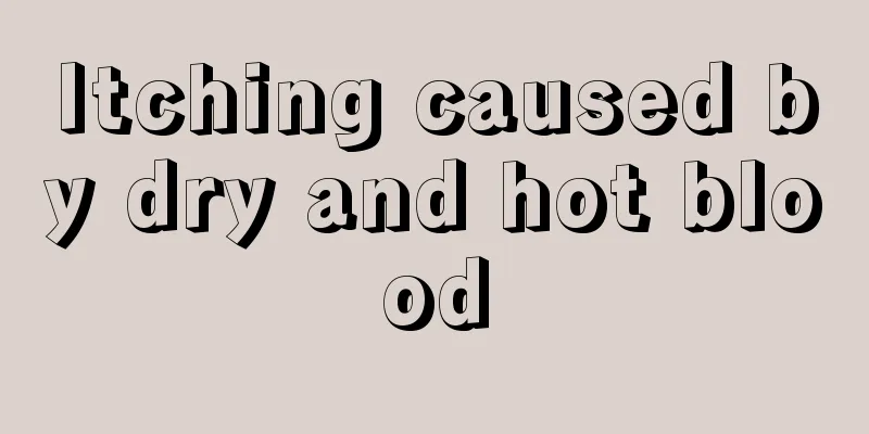 Itching caused by dry and hot blood