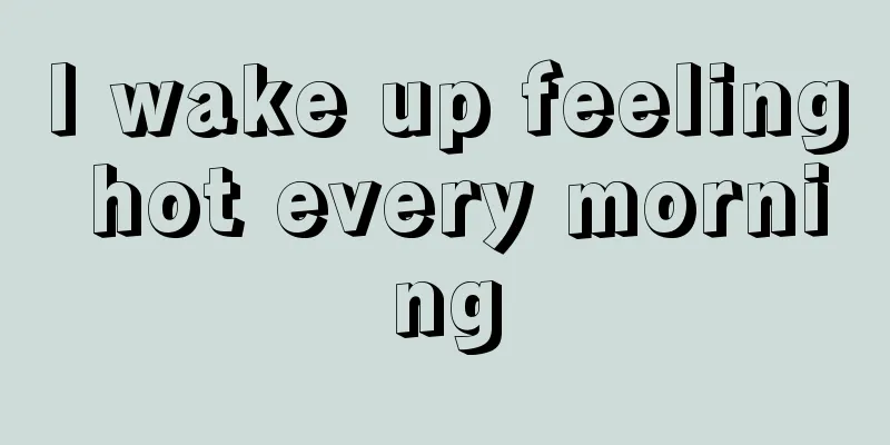 I wake up feeling hot every morning