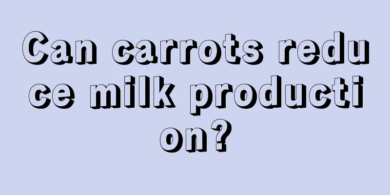 Can carrots reduce milk production?