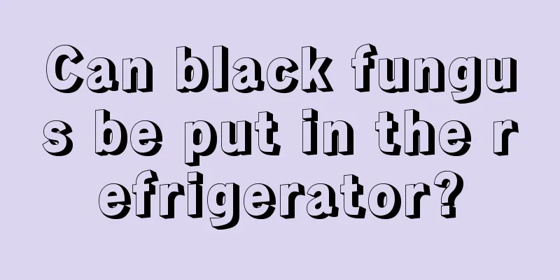 Can black fungus be put in the refrigerator?