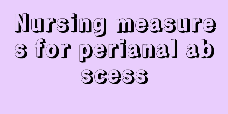 Nursing measures for perianal abscess