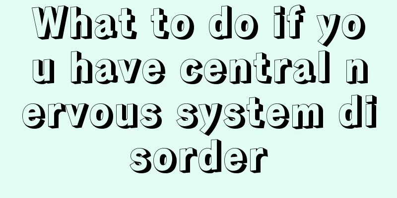 What to do if you have central nervous system disorder