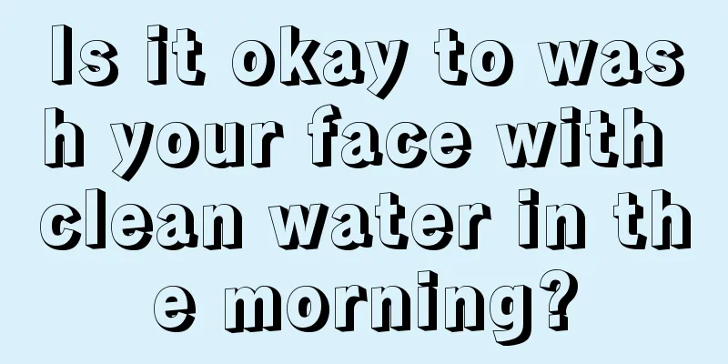 Is it okay to wash your face with clean water in the morning?