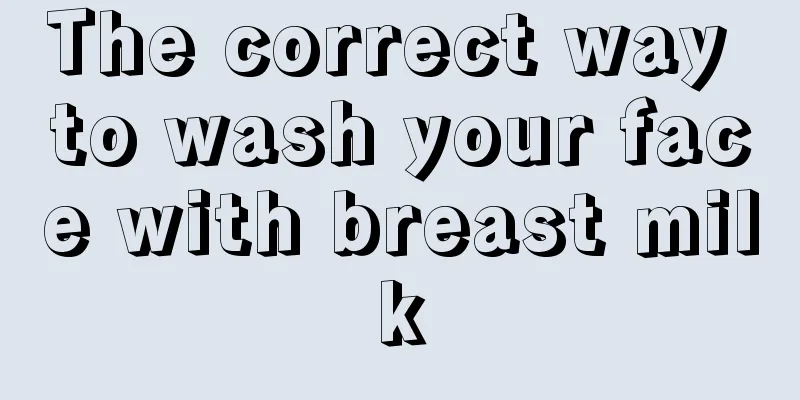 The correct way to wash your face with breast milk