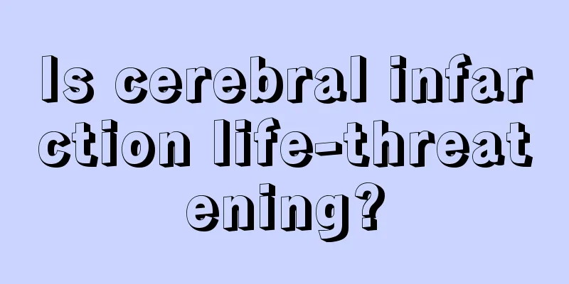 Is cerebral infarction life-threatening?