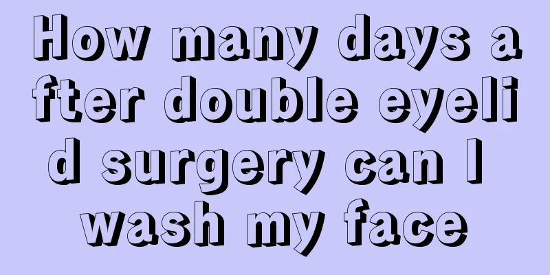 How many days after double eyelid surgery can I wash my face