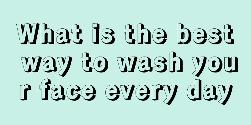 What is the best way to wash your face every day
