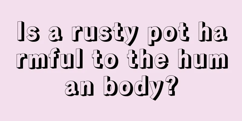 Is a rusty pot harmful to the human body?