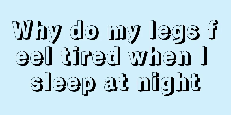 Why do my legs feel tired when I sleep at night