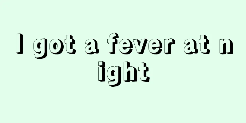 I got a fever at night