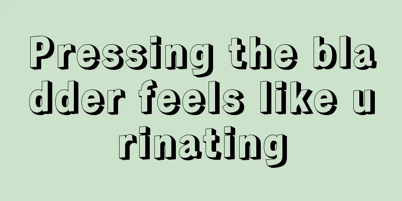 Pressing the bladder feels like urinating