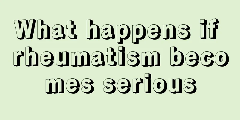 What happens if rheumatism becomes serious