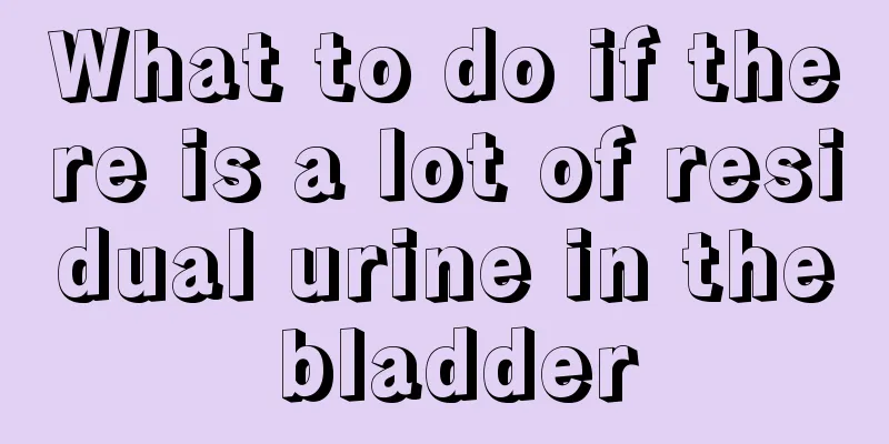 What to do if there is a lot of residual urine in the bladder