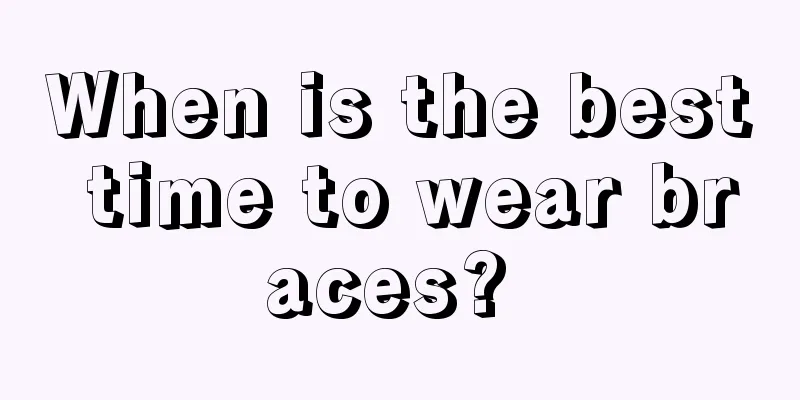When is the best time to wear braces? 