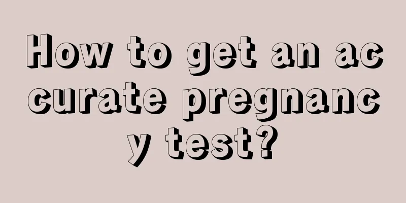 How to get an accurate pregnancy test?