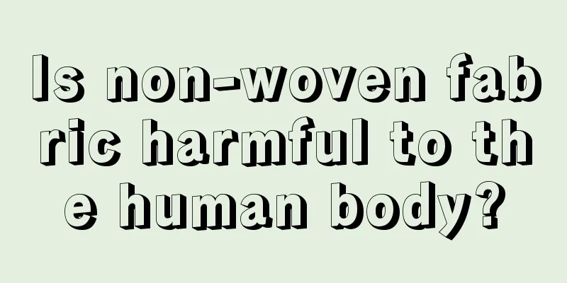 Is non-woven fabric harmful to the human body?