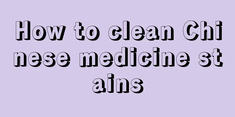 How to clean Chinese medicine stains
