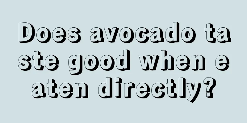 Does avocado taste good when eaten directly?