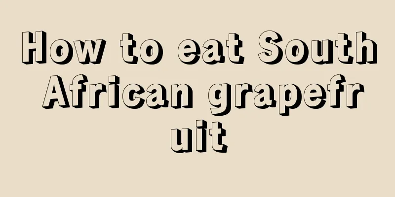 How to eat South African grapefruit